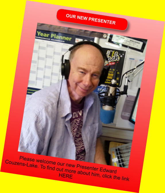 OUR NEW PRESENTER Please welcome our new Presenter Edward  Couzens-Lake. To find out more about him, click the link  HERE.